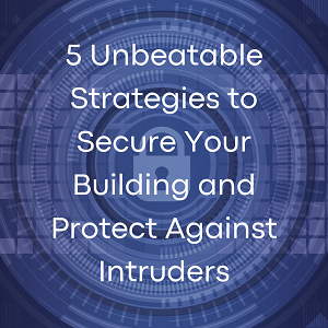 Manufacturing Security: 5 Unbeatable Strategies to Secure Your Building and Protect Against Intruders