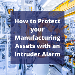 How to Protect your Manufacturing Assets with an Intruder Alarm