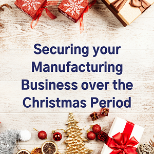 Securing your Manufacturing Business over the Christmas Period